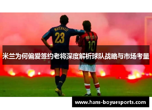 米兰为何偏爱签约老将深度解析球队战略与市场考量