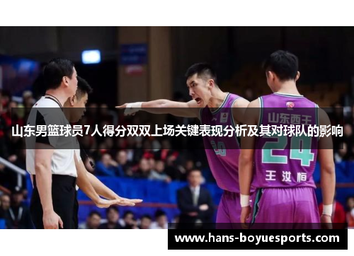 山东男篮球员7人得分双双上场关键表现分析及其对球队的影响