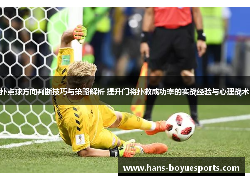 扑点球方向判断技巧与策略解析 提升门将扑救成功率的实战经验与心理战术