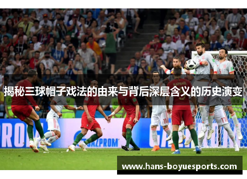 揭秘三球帽子戏法的由来与背后深层含义的历史演变