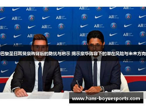 巴黎圣日耳曼豪购背后的隐忧与启示 揭示豪华阵容下的潜在风险与未来方向