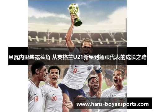 恩瓦内里崭露头角 从英格兰U21新星到耀眼代表的成长之路