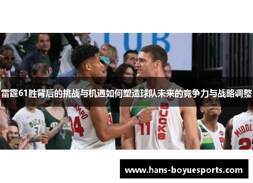 雷霆61胜背后的挑战与机遇如何塑造球队未来的竞争力与战略调整